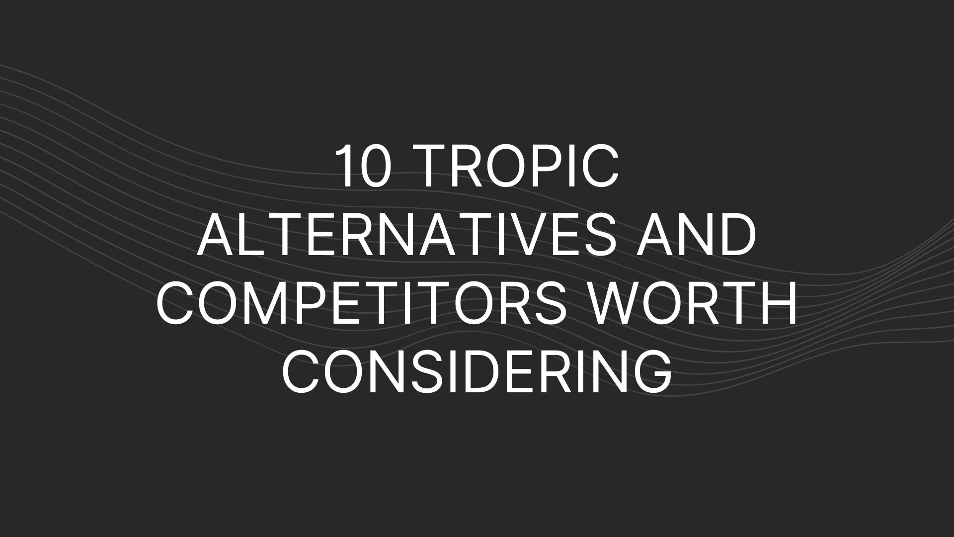 tropic alternatives
