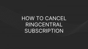 See how you can cancel your RingCentral subscription if few simple steps