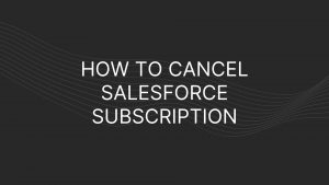 How to Cancel Salesforce Subscription